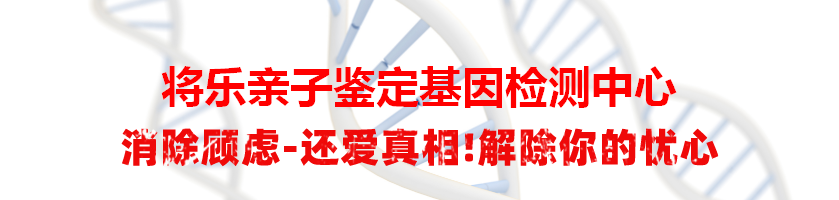 将乐亲子鉴定基因检测中心
